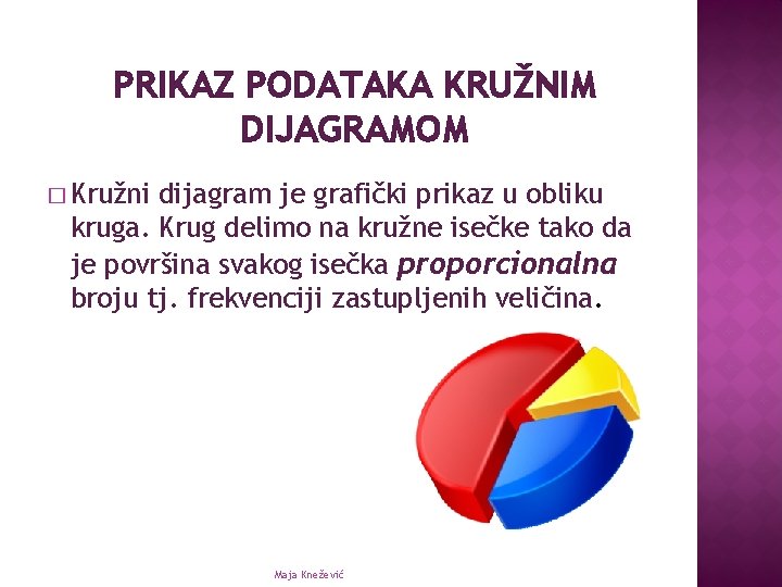 PRIKAZ PODATAKA KRUŽNIM DIJAGRAMOM � Kružni dijagram je grafički prikaz u obliku kruga. Krug