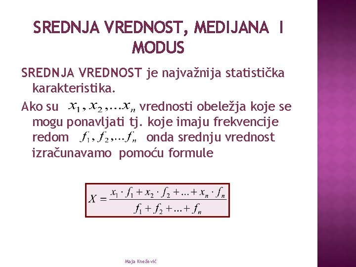 SREDNJA VREDNOST, MEDIJANA I MODUS SREDNJA VREDNOST je najvažnija statistička karakteristika. Ako su vrednosti