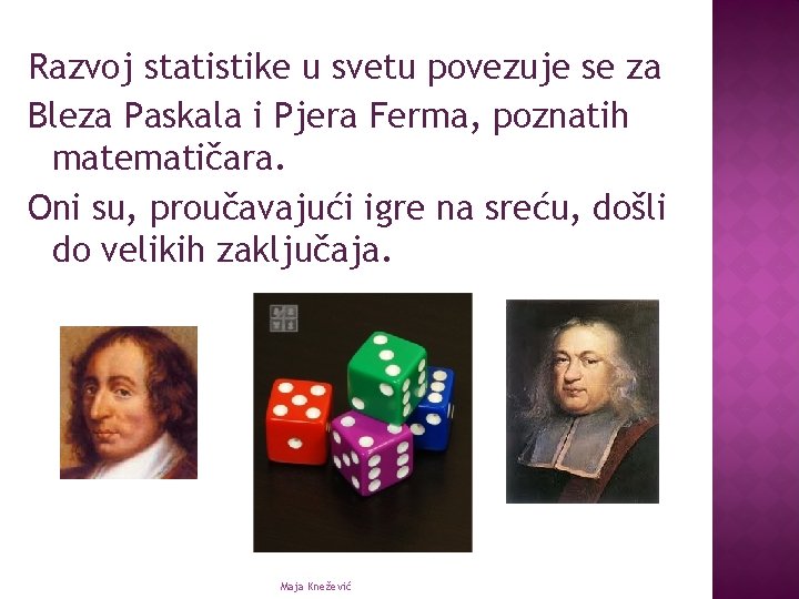 Razvoj statistike u svetu povezuje se za Bleza Paskala i Pjera Ferma, poznatih matematičara.