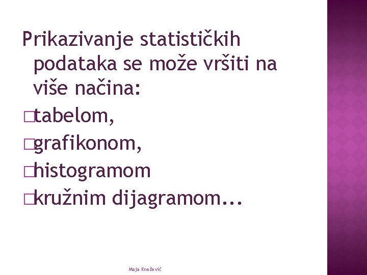 Prikazivanje statističkih podataka se može vršiti na više načina: �tabelom, �grafikonom, �histogramom �kružnim dijagramom.