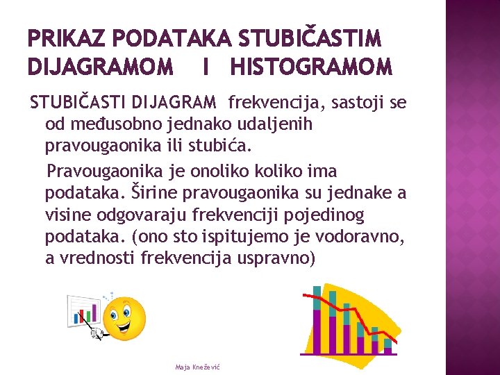 PRIKAZ PODATAKA STUBIČASTIM DIJAGRAMOM I HISTOGRAMOM STUBIČASTI DIJAGRAM frekvencija, sastoji se od međusobno jednako
