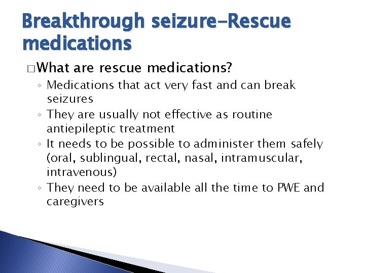 Breakthrough seizure-Rescue medications � What are rescue medications? ◦ Medications that act very fast