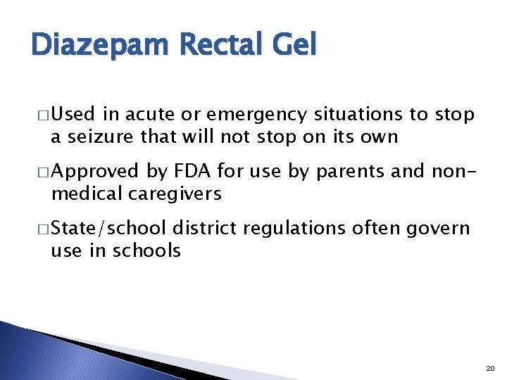 Diazepam Rectal Gel � Used in acute or emergency situations to stop a seizure