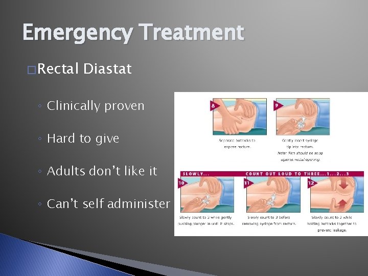 Emergency Treatment � Rectal Diastat ◦ Clinically proven ◦ Hard to give ◦ Adults