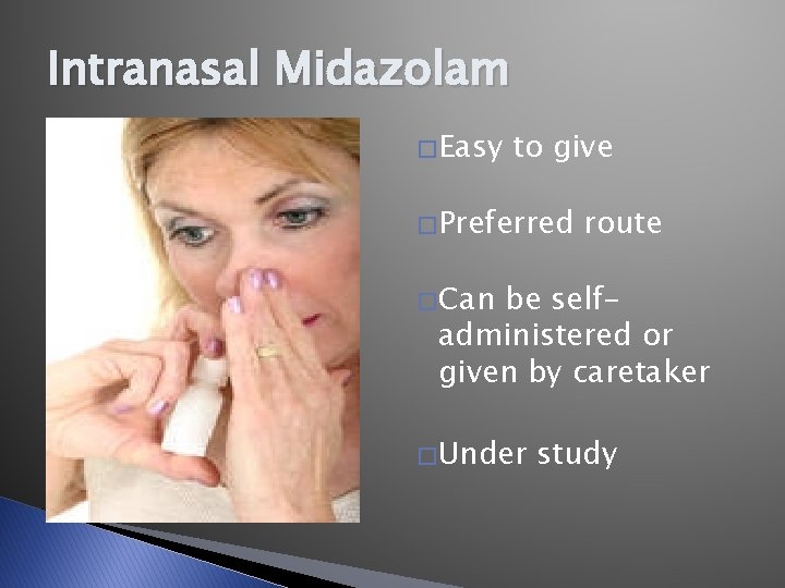 Intranasal Midazolam � Easy to give � Preferred route � Can be selfadministered or