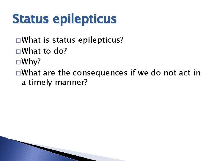 Status epilepticus � What is status epilepticus? � What to do? � Why? �