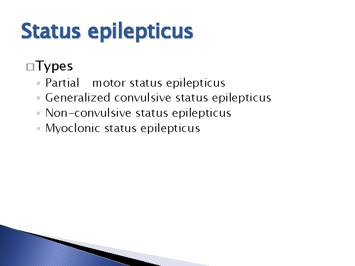 Status epilepticus � Types ◦ ◦ Partial motor status epilepticus Generalized convulsive status epilepticus