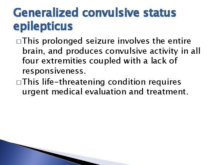 Generalized convulsive status epilepticus � This prolonged seizure involves the entire brain, and produces