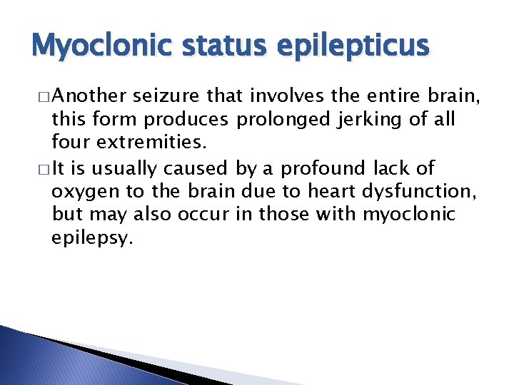 Myoclonic status epilepticus � Another seizure that involves the entire brain, this form produces