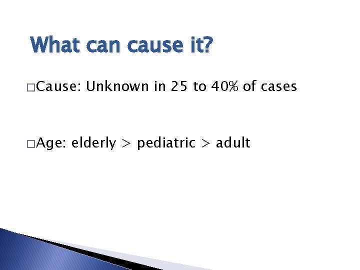 What can cause it? � Cause: � Age: Unknown in 25 to 40% of