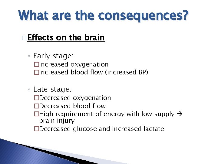 What are the consequences? � Effects on the brain ◦ Early stage: �Increased oxygenation