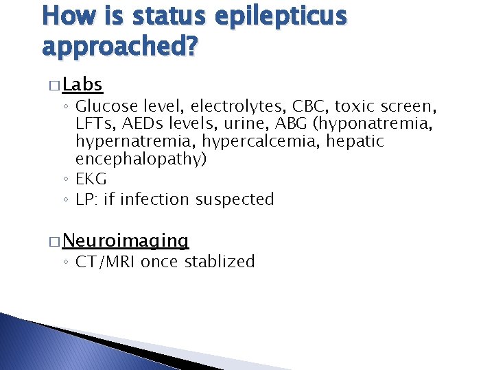 How is status epilepticus approached? � Labs ◦ Glucose level, electrolytes, CBC, toxic screen,