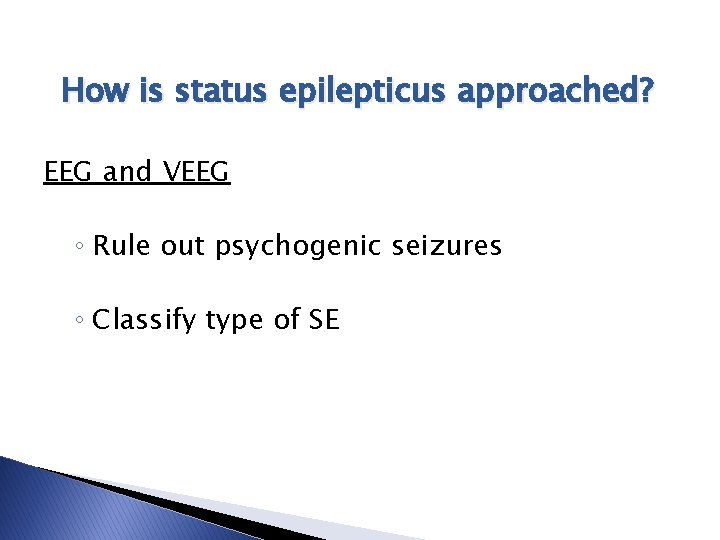 How is status epilepticus approached? EEG and VEEG ◦ Rule out psychogenic seizures ◦