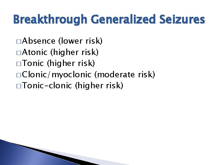 Breakthrough Generalized Seizures � Absence (lower risk) � Atonic (higher risk) � Tonic (higher