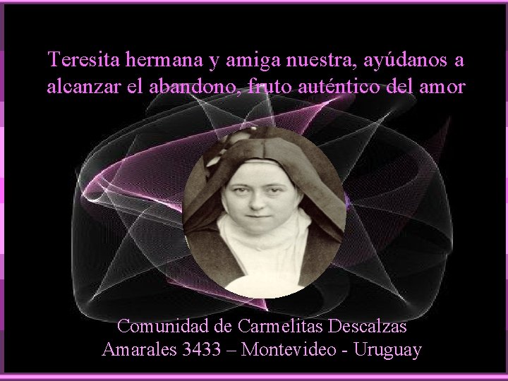 Teresita hermana y amiga nuestra, ayúdanos a alcanzar el abandono, fruto auténtico del amor