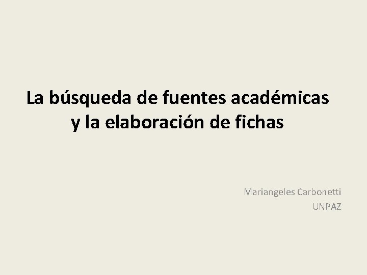 La búsqueda de fuentes académicas y la elaboración de fichas Mariangeles Carbonetti UNPAZ 