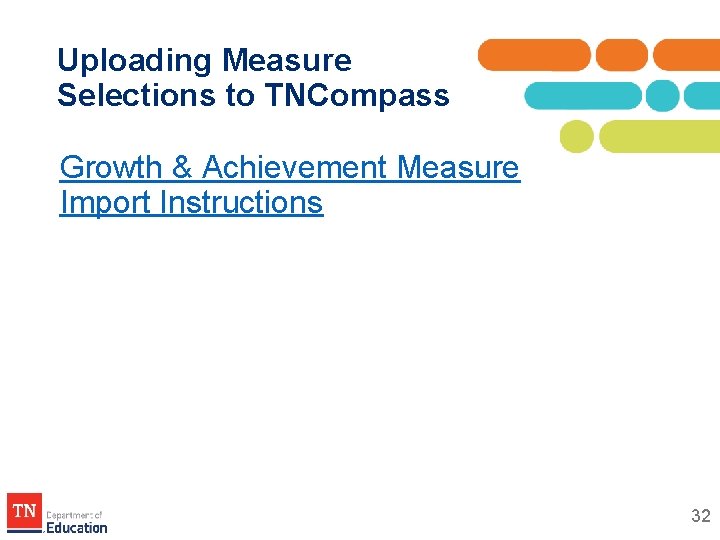 Uploading Measure Selections to TNCompass Growth & Achievement Measure Import Instructions 32 Uploading Measure Selections to TNCompass Growth & Achievement Measure Import Instructions 32