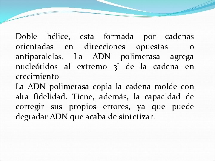 Doble hélice, esta formada por cadenas orientadas en direcciones opuestas o antiparalelas. La ADN