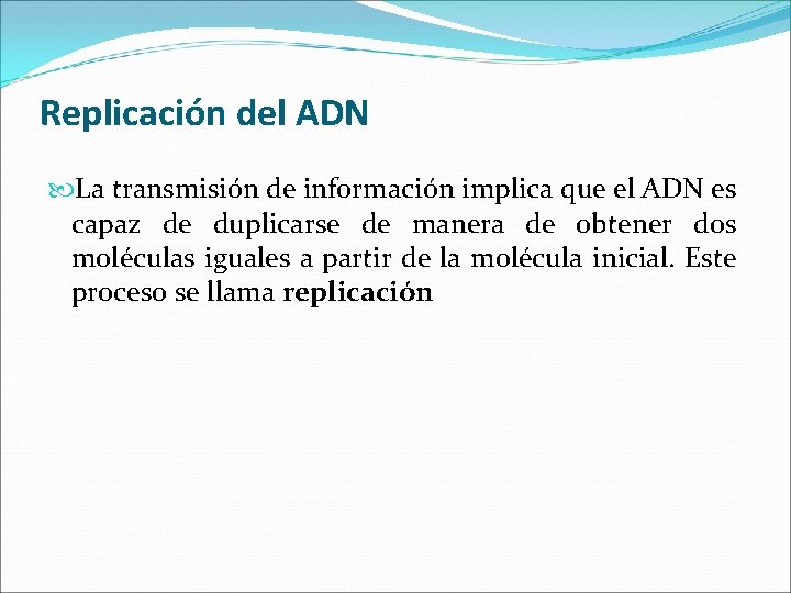 Replicación del ADN La transmisión de información implica que el ADN es capaz de