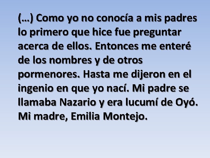 (…) Como yo no conocía a mis padres lo primero que hice fue preguntar