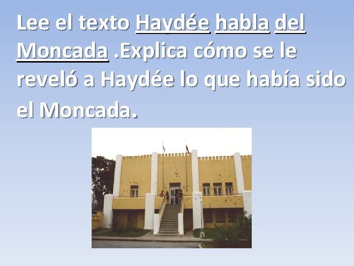 Lee el texto Haydée habla del Moncada. Explica cómo se le reveló a Haydée