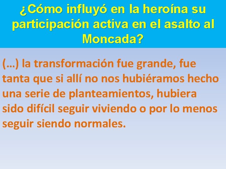 ¿Cómo influyó en la heroína su participación activa en el asalto al Moncada? (…)