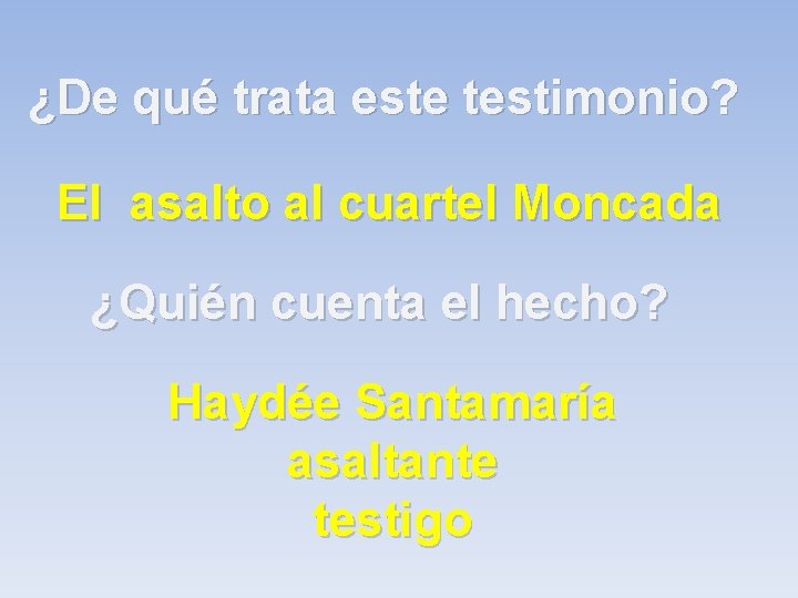 ¿De qué trata este testimonio? El asalto al cuartel Moncada ¿Quién cuenta el hecho?