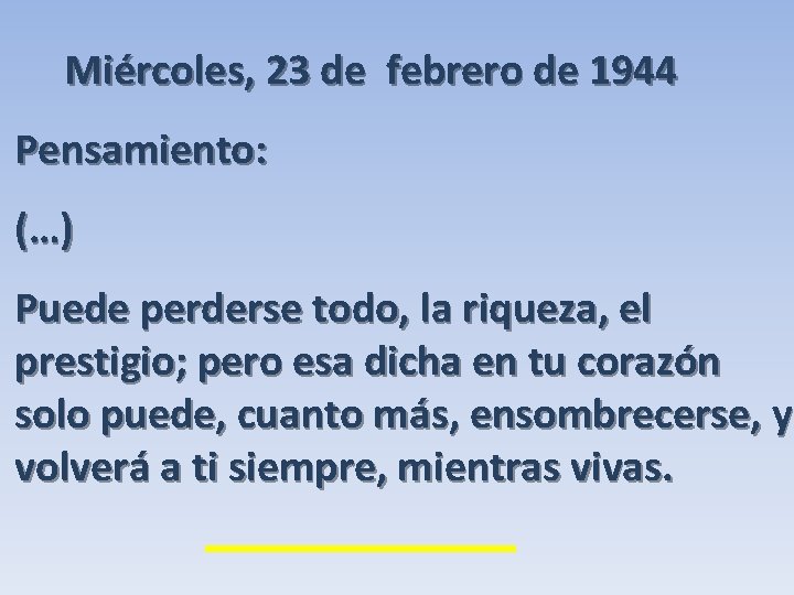 Miércoles, 23 de febrero de 1944 Pensamiento: (…) Puede perderse todo, la riqueza, el
