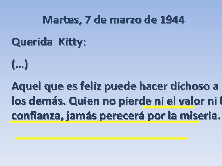 Martes, 7 de marzo de 1944 Querida Kitty: (…) Aquel que es feliz puede