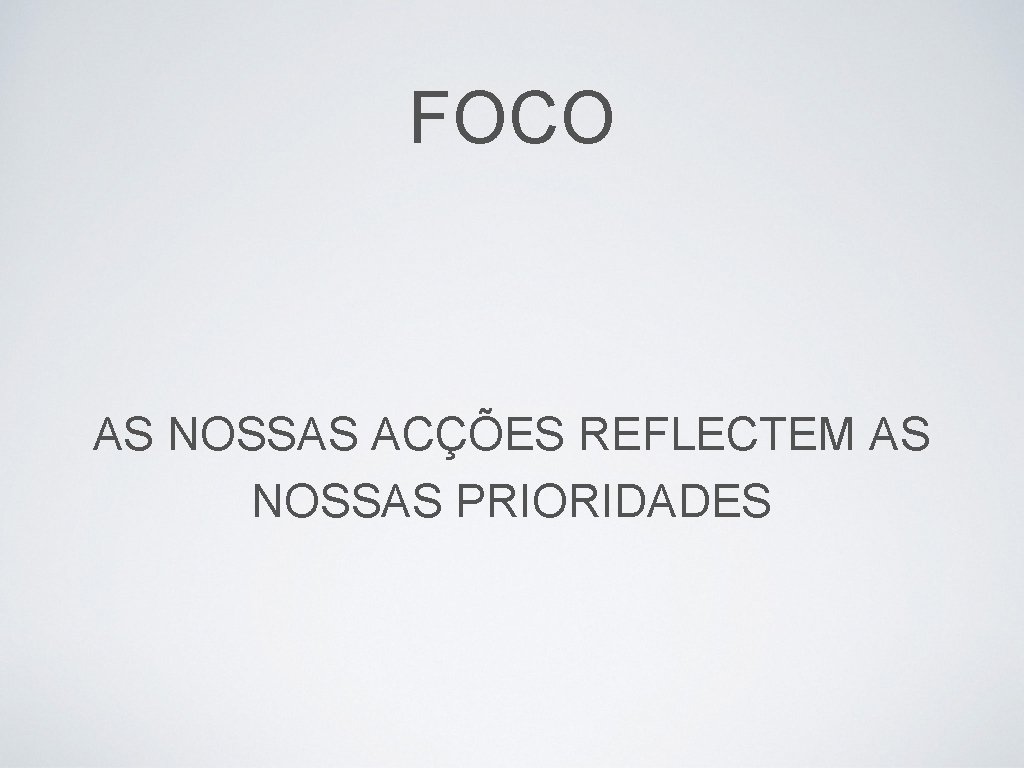 FOCO AS NOSSAS ACÇÕES REFLECTEM AS NOSSAS PRIORIDADES 