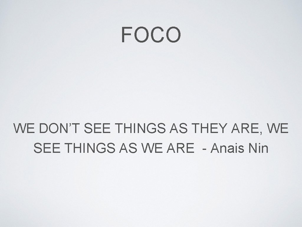 FOCO WE DON’T SEE THINGS AS THEY ARE, WE SEE THINGS AS WE ARE