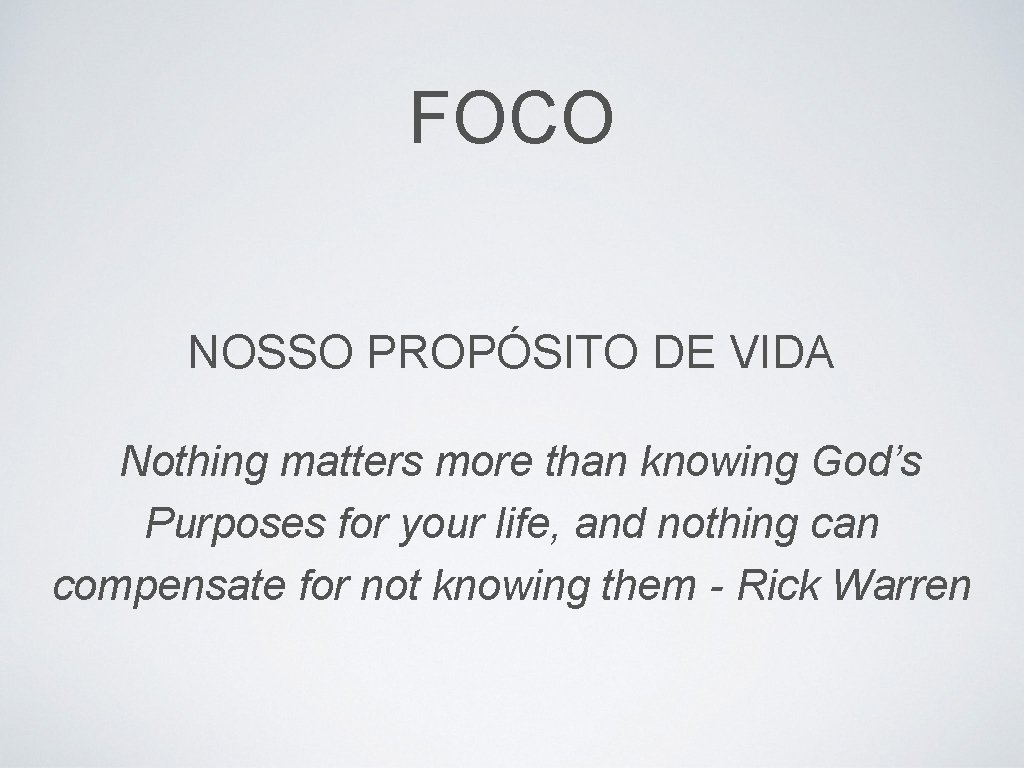 FOCO NOSSO PROPÓSITO DE VIDA Nothing matters more than knowing God’s Purposes for your