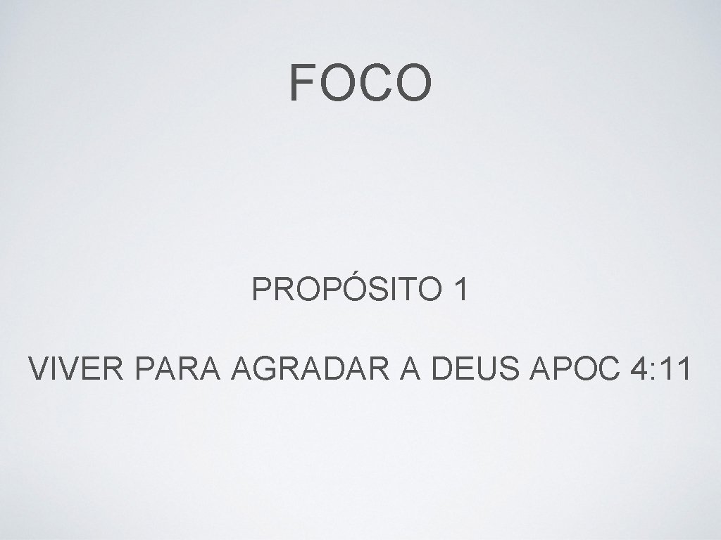 FOCO PROPÓSITO 1 VIVER PARA AGRADAR A DEUS APOC 4: 11 