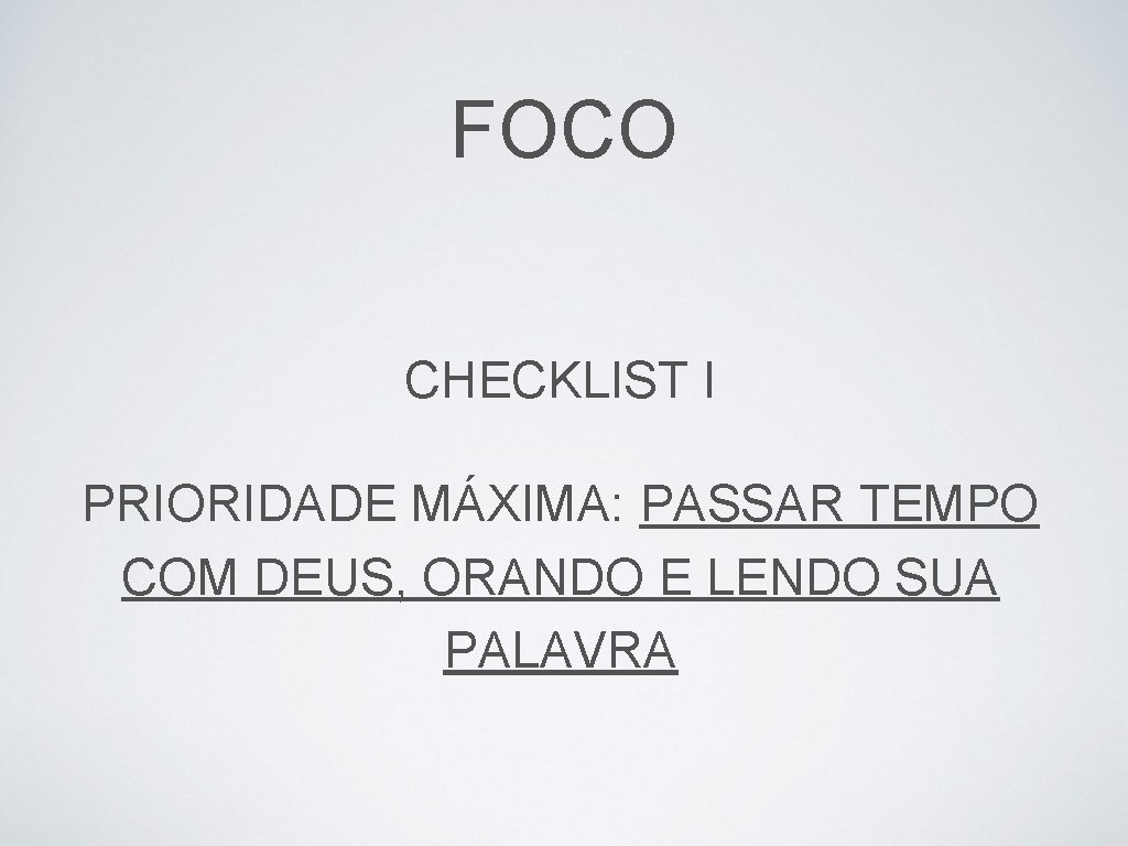 FOCO CHECKLIST I PRIORIDADE MÁXIMA: PASSAR TEMPO COM DEUS, ORANDO E LENDO SUA PALAVRA