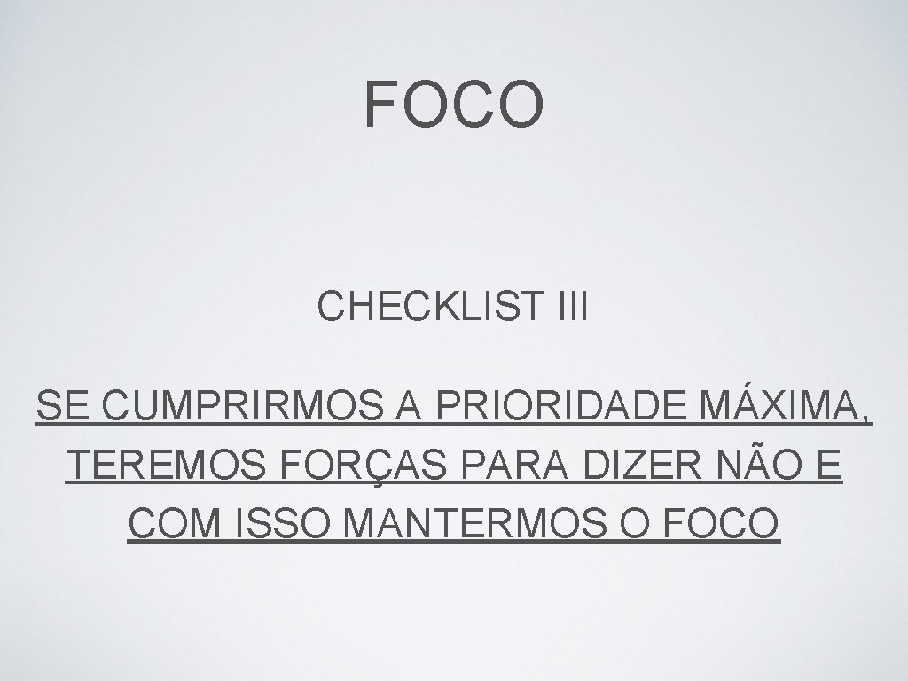 FOCO CHECKLIST III SE CUMPRIRMOS A PRIORIDADE MÁXIMA, TEREMOS FORÇAS PARA DIZER NÃO E
