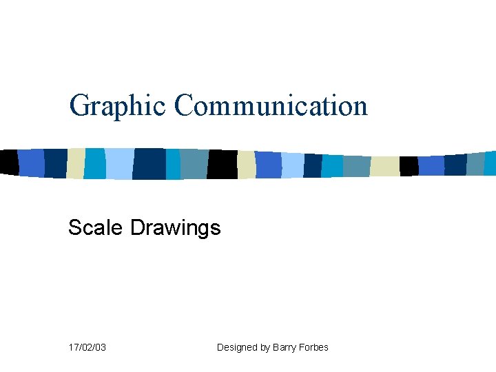 Graphic Communication Scale Drawings 17/02/03 Designed by Barry Forbes 