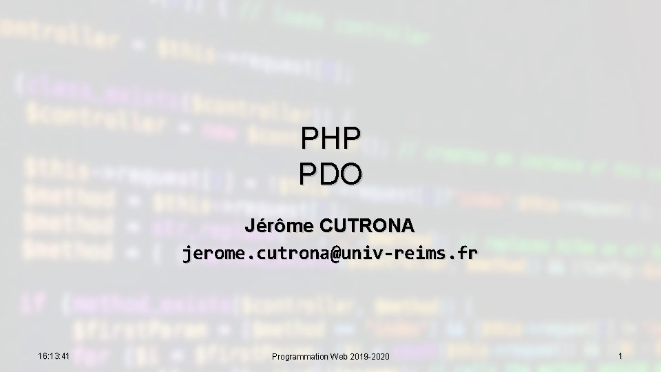 PHP PDO Jérôme CUTRONA jerome. cutrona@univ-reims. fr 16: 13: 41 Programmation Web 2019 -2020