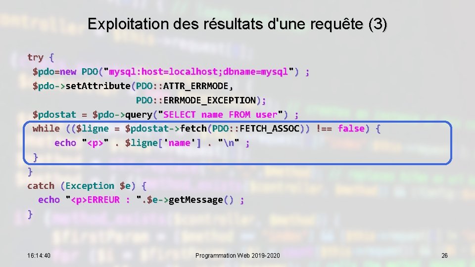 Exploitation des résultats d'une requête (3) try { $pdo=new PDO("mysql: host=localhost; dbname=mysql") ; $pdo->set.