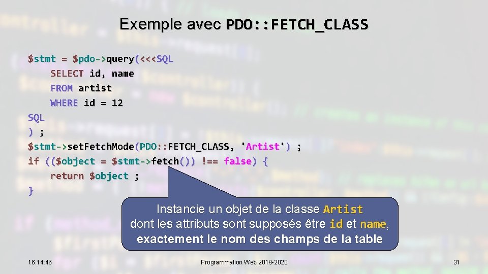 Exemple avec PDO: : FETCH_CLASS $stmt = $pdo->query(<<<SQL SELECT id, name FROM artist WHERE