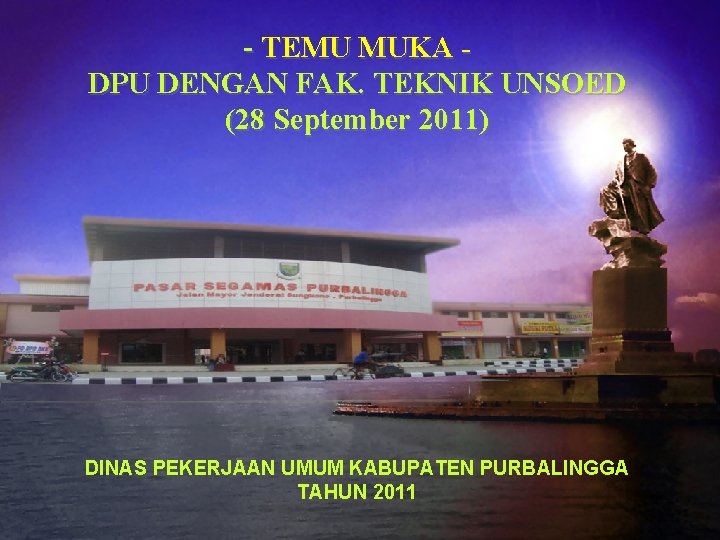 - TEMU MUKA DPU DENGAN FAK. TEKNIK UNSOED (28 September 2011) DINAS PEKERJAAN UMUM