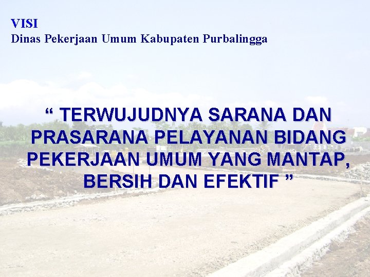 VISI Dinas Pekerjaan Umum Kabupaten Purbalingga “ TERWUJUDNYA SARANA DAN PRASARANA PELAYANAN BIDANG PEKERJAAN