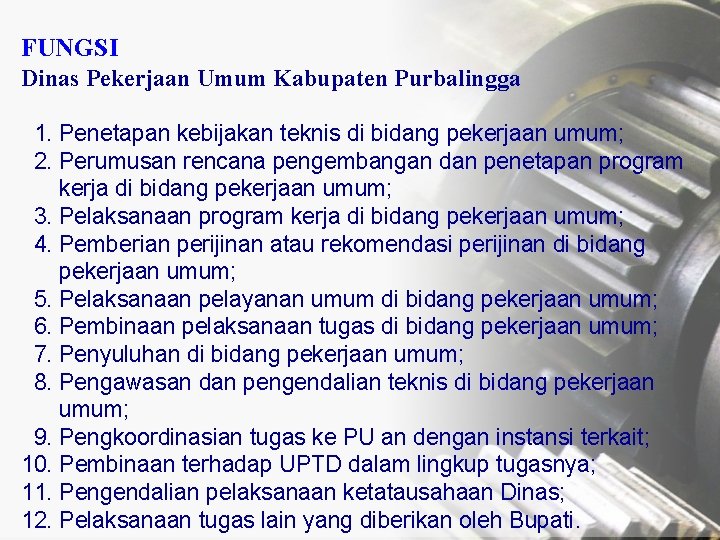 FUNGSI Dinas Pekerjaan Umum Kabupaten Purbalingga 1. Penetapan kebijakan teknis di bidang pekerjaan umum;