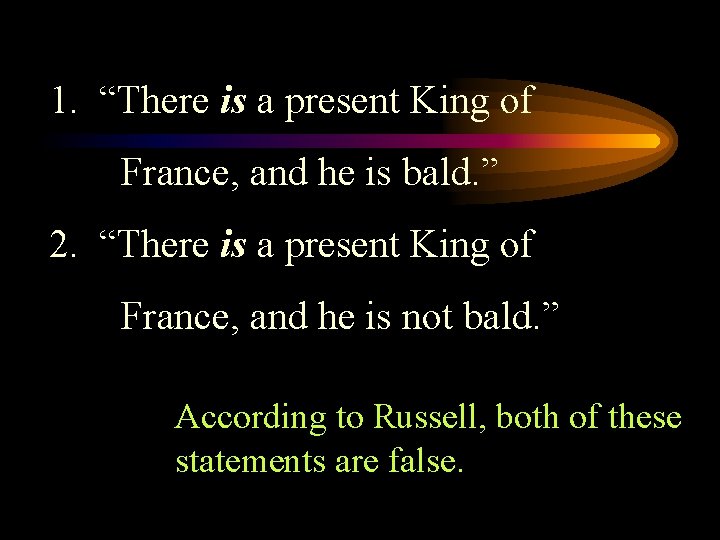 1. “There is a present King of France, and he is bald. ” 2.