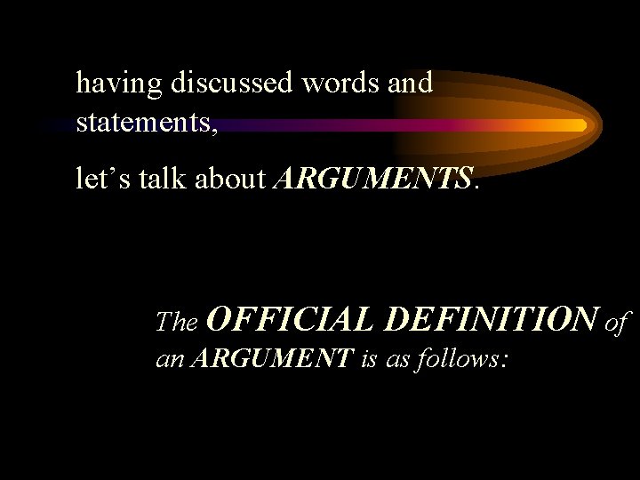having discussed words and statements, let’s talk about ARGUMENTS. The OFFICIAL DEFINITION of an