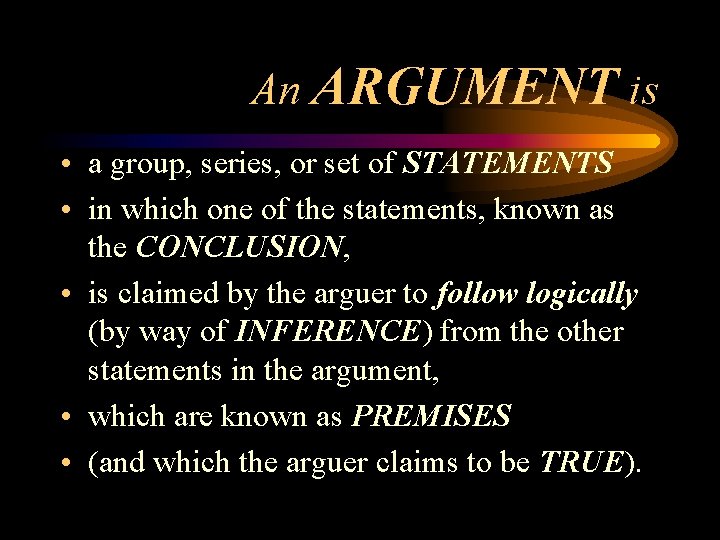 An ARGUMENT is • a group, series, or set of STATEMENTS • in which