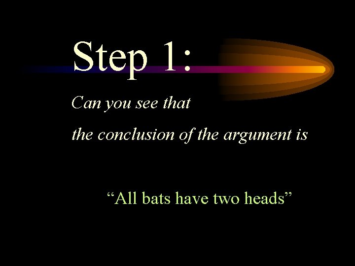 Step 1: Can you see that the conclusion of the argument is “All bats