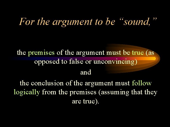 For the argument to be “sound, ” the premises of the argument must be