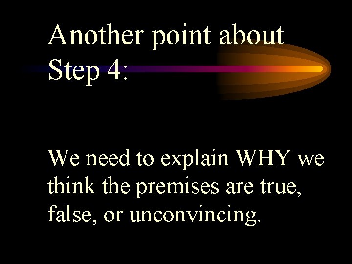 Another point about Step 4: We need to explain WHY we think the premises