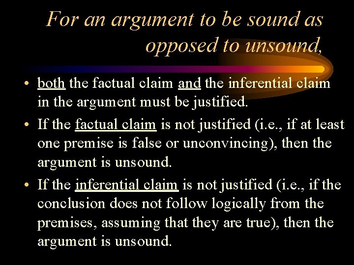For an argument to be sound as opposed to unsound, • both the factual