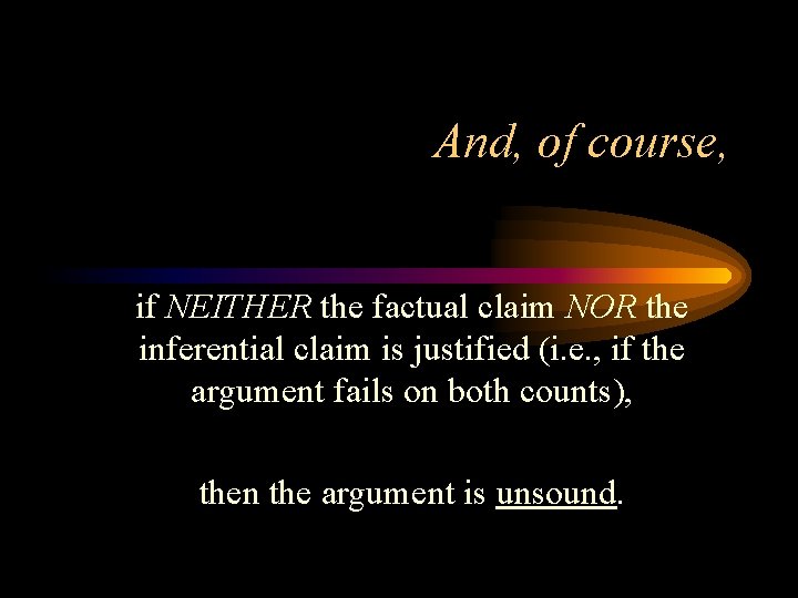 And, of course, if NEITHER the factual claim NOR the inferential claim is justified